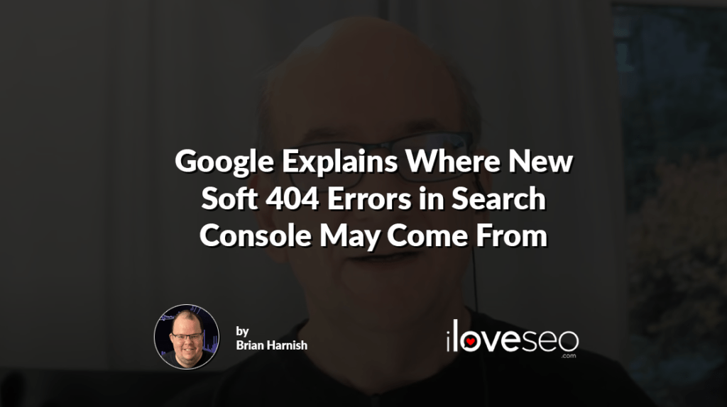Google Explains Where New Soft 404 Errors in Search Console May Come From