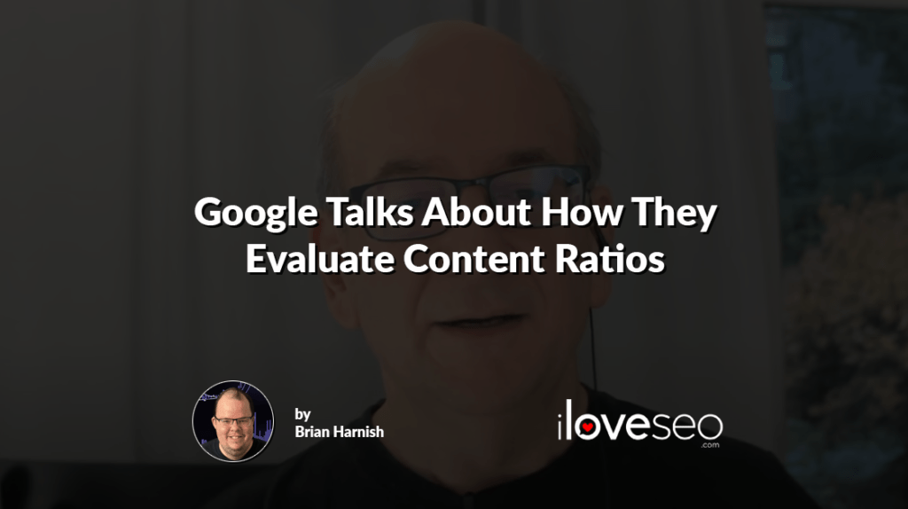 Google Talks About How They Evaluate Content Ratios