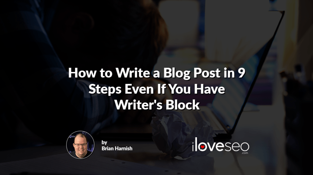 How to Write a Blog Post in 9 Steps Even If You Have Writer's Block