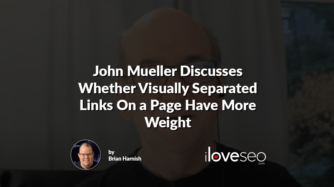 John Mueller Discusses Whether Visually Separated Links On a Page Have More Weight