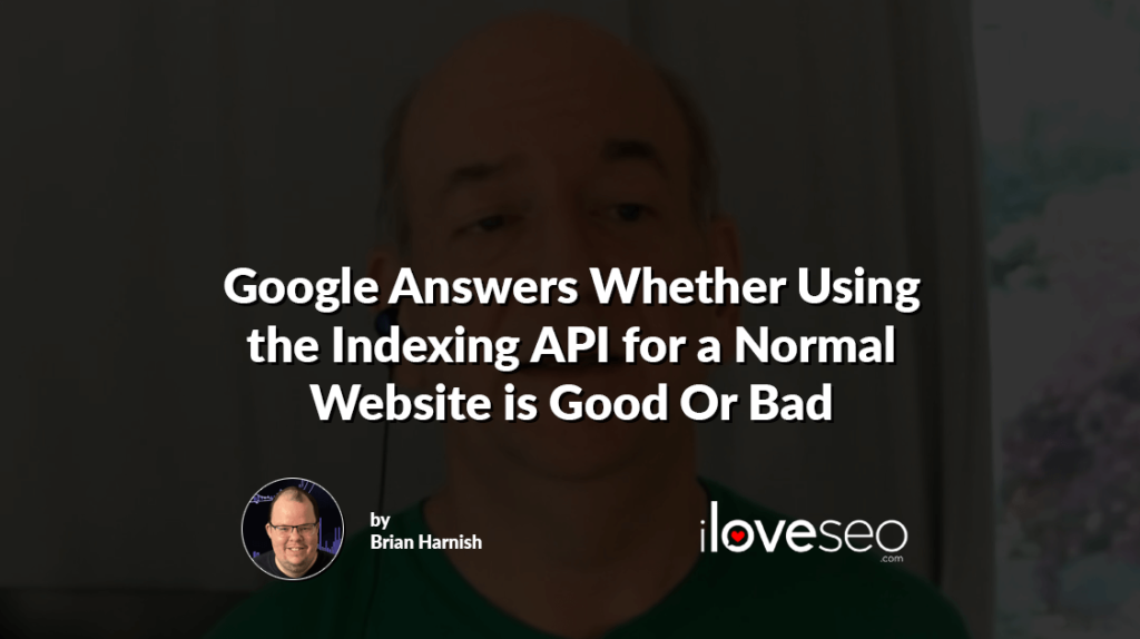 Google Answers Whether Using the Indexing API for a Normal Website is Good Or Bad