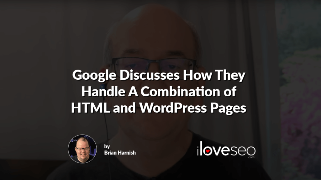 Google Discusses How They Handle A Combination of HTML and WordPress Pages