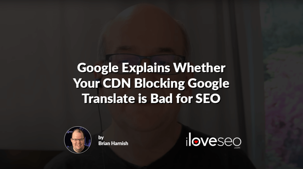 Google Explains Whether Your CDN Blocking Google Translate is Bad for SEO