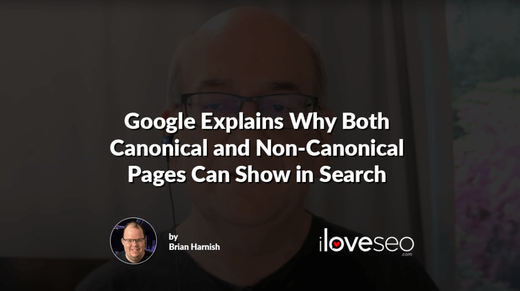 Google Explains Why Both Canonical and Non-Canonical Pages Can Show in Search