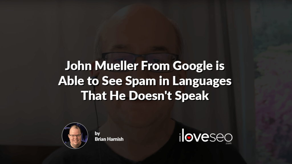 John Mueller From Google is Able to See Spam in Languages That He Doesn't Speak
