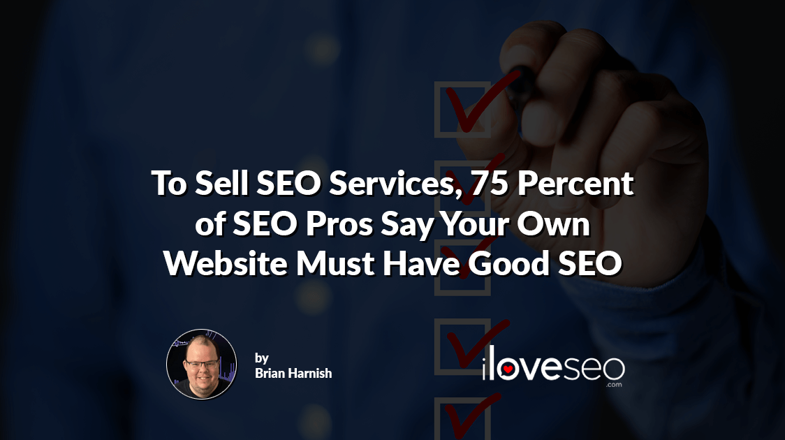 To Sell SEO Services, 75 Percent of SEO Pros Say Your Own Website Must Have Good SEO