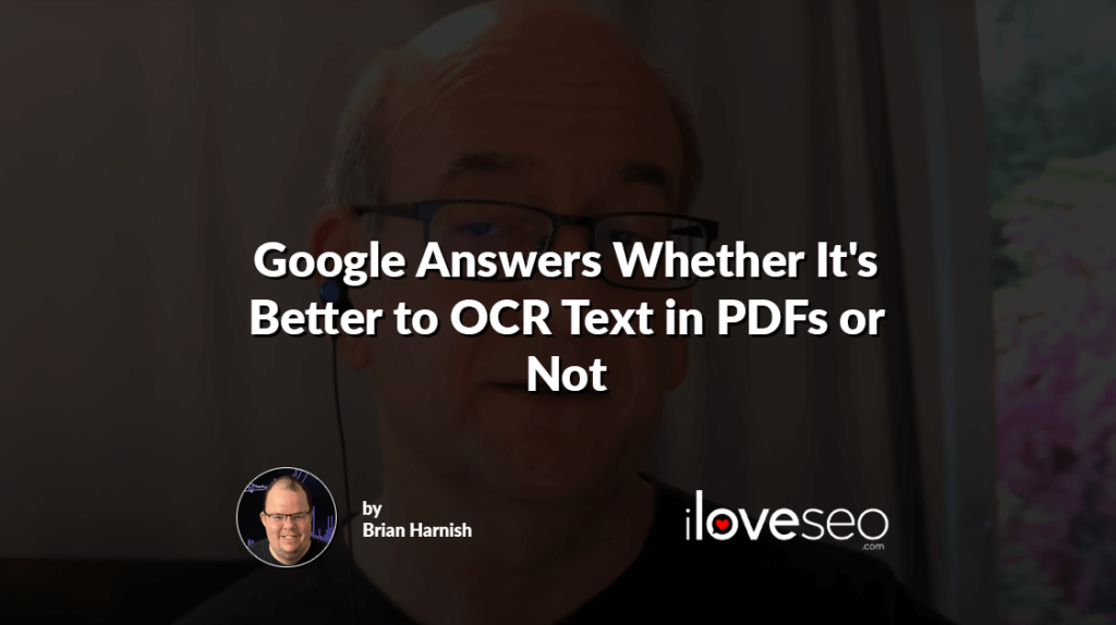 Google Answers Whether It's Better to OCR Text in PDFs or Not
