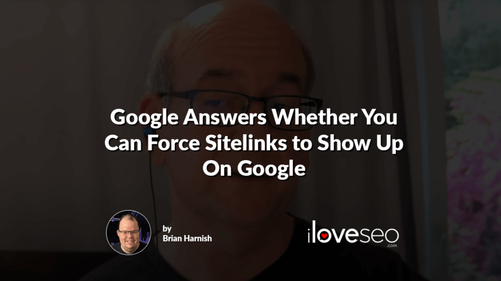 Google Answers Whether You Can Force Sitelinks to Show Up On Google