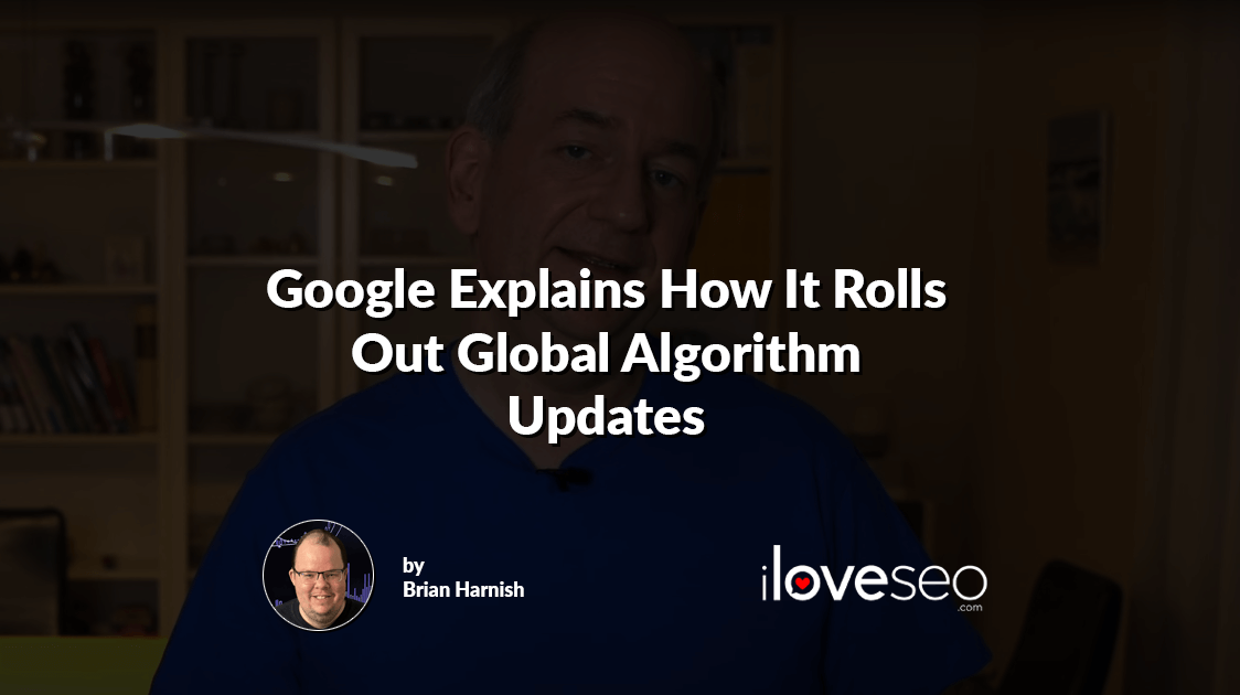 Google Explains How It Rolls Out Global Algorithm Updates