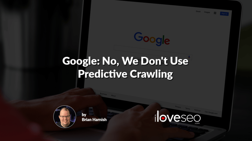 Google: No, We Don't Use Predictive Crawling