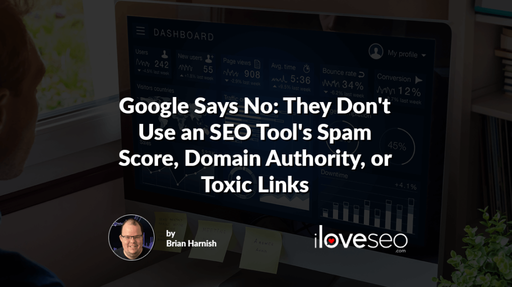 Google Says No: They Don't Use an SEO Tool's Spam Score, Domain Authority, or Toxic Links