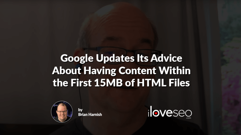 Google Updates Its Advice About Having Content Within the First 15MB of HTML Files