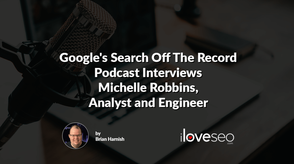Google's Search Off The Record Podcast Interviews Michelle Robbins, Analyst and Engineer