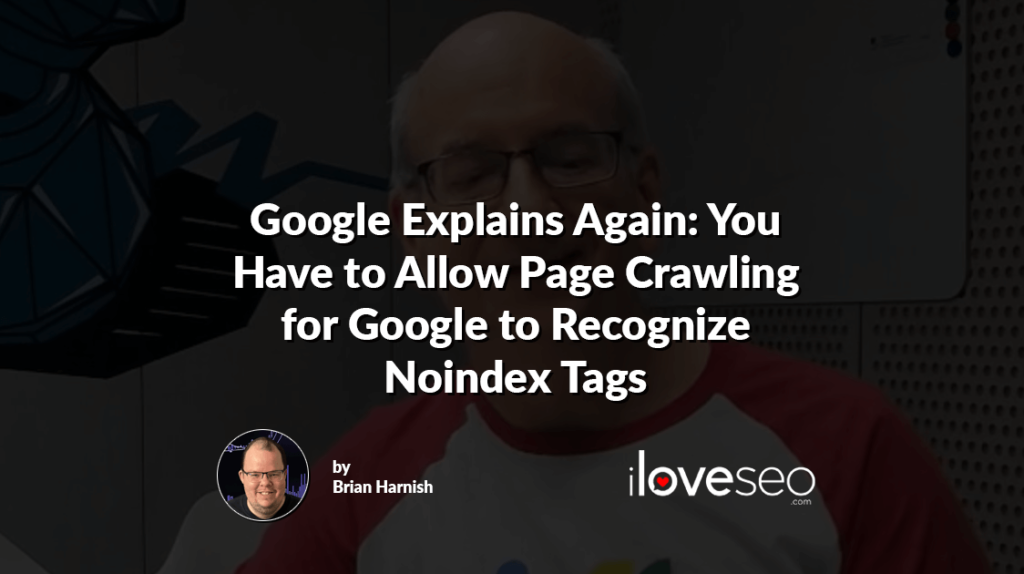 Google Explains Again: You Have to Allow Page Crawling for Google to Recognize Noindex Tags