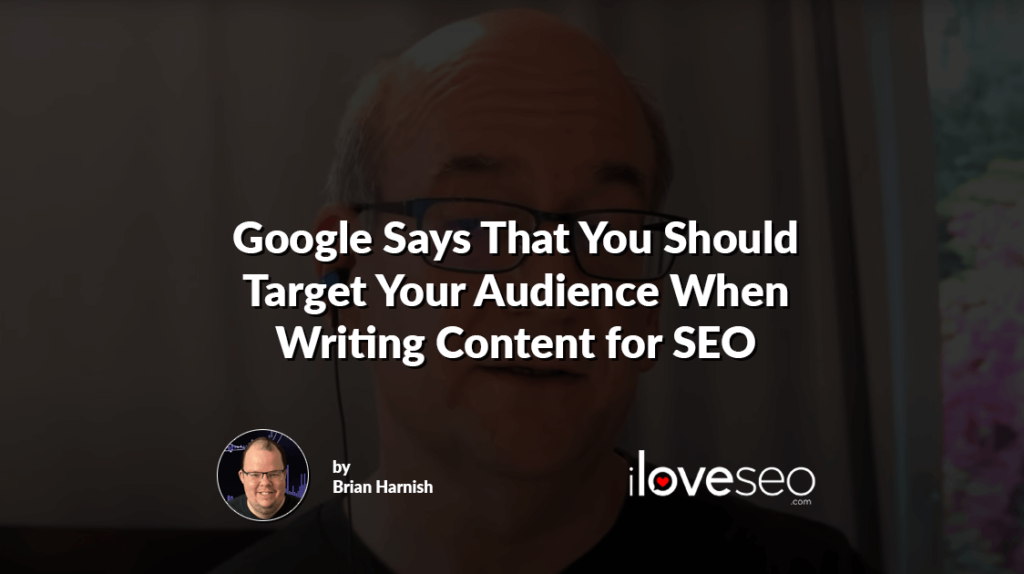 Google Says That You Should Target Your Audience When Writing Content for SEO