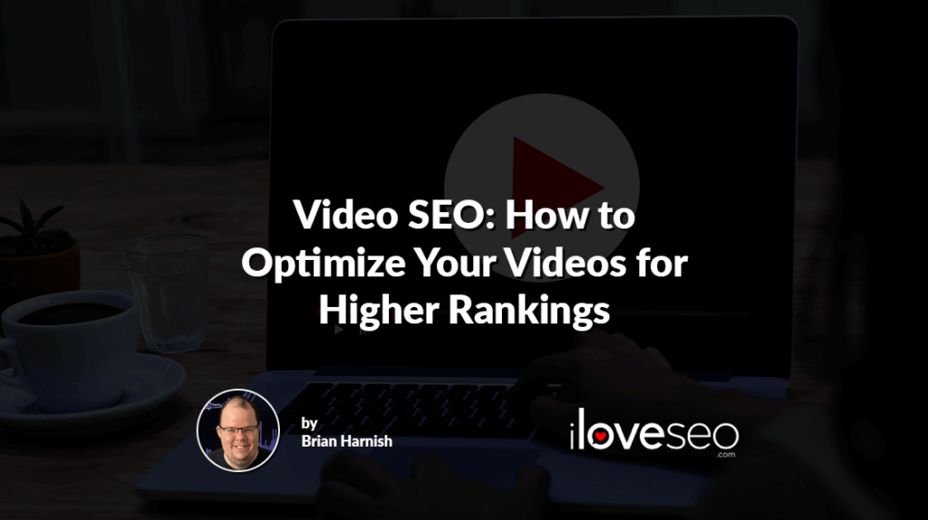 Video SEO: How to Optimize Your Videos for Higher Rankings